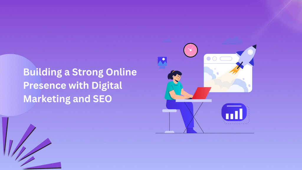 Building a Strong Online Presence with Digital Marketing and SEO