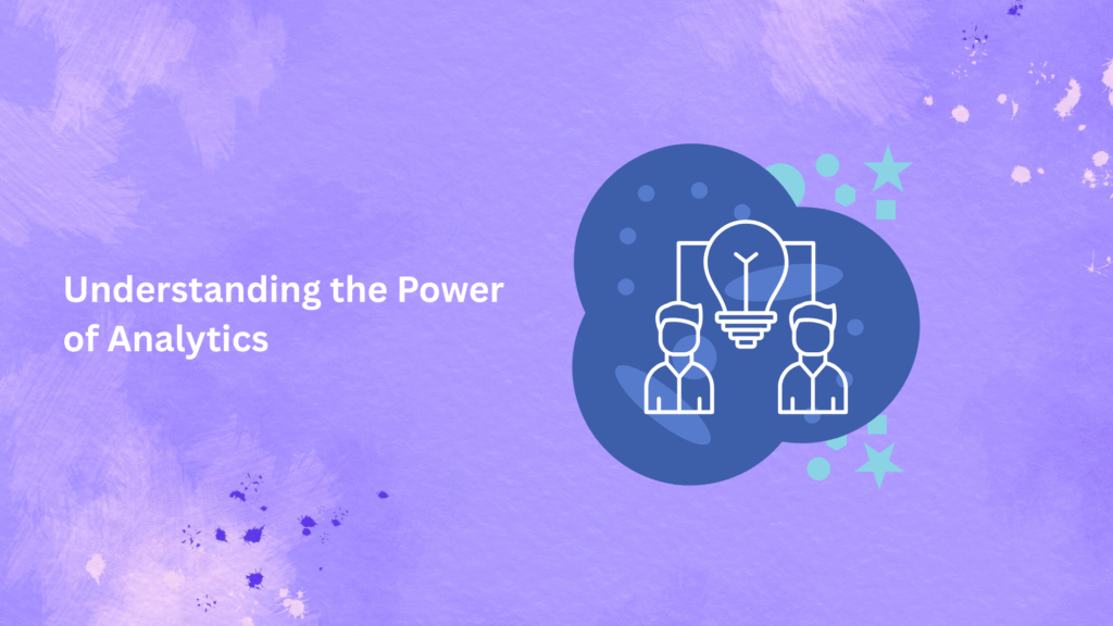 Understanding the Power of Analytics