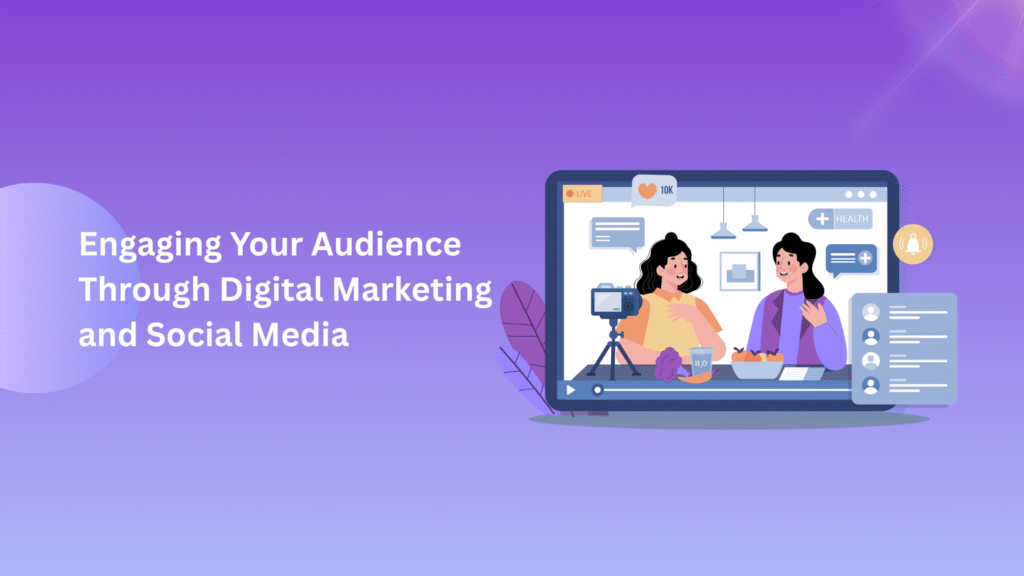 Engaging Your Audience Through Digital Marketing and Social Media