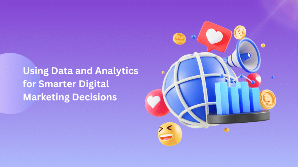 Using Data and Analytics for Smarter Digital Marketing Decisions